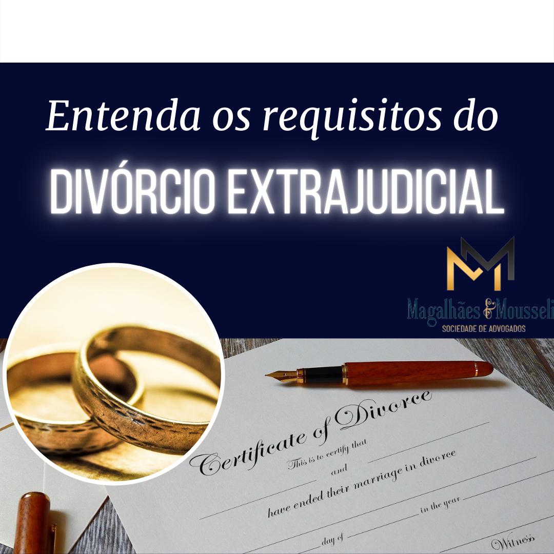 O que é Divórcio Extrajudicial, quais requisitos/vantagens?
